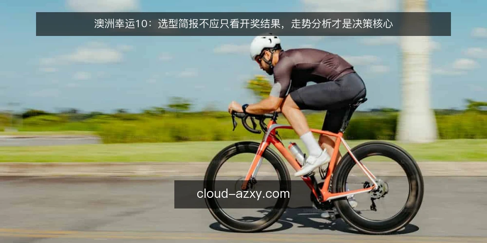 澳洲幸运10：选型简报不应只看开奖结果，走势分析才是决策核心 — 需求定义：从开奖结果到走势分析，你的真实需求是什么？ 配图