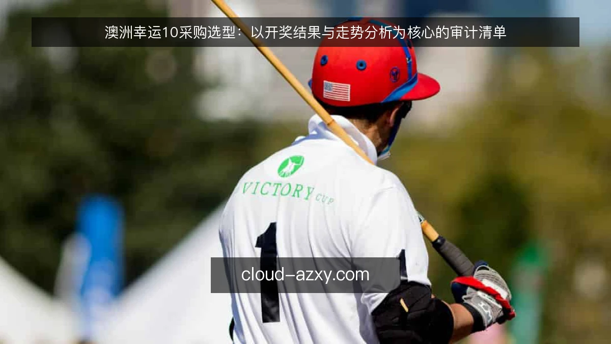 澳洲幸运10采购选型:以开奖结果与走势分析为核心的审计清单